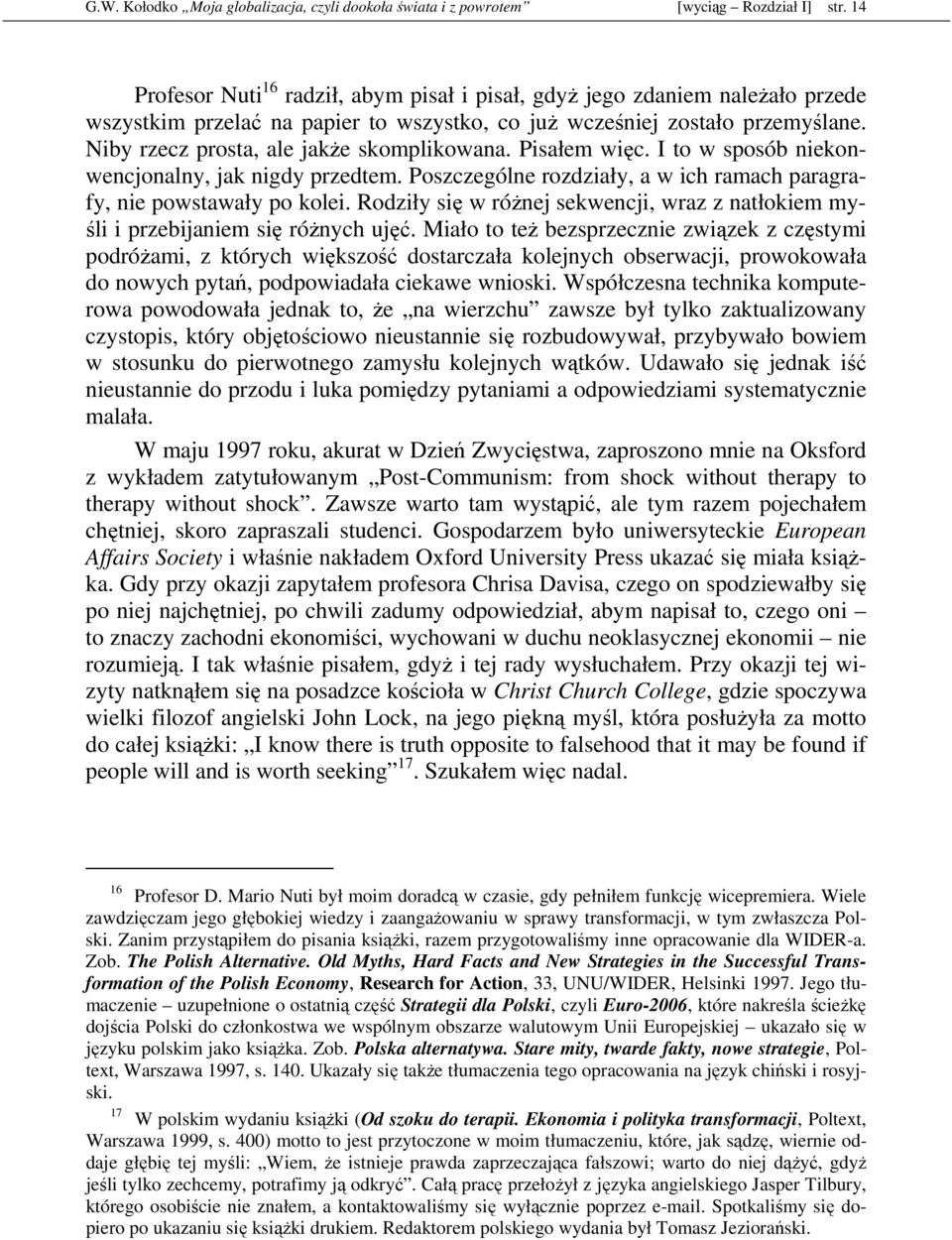 Niby rzecz prosta, ale jakŝe skomplikowana. Pisałem więc. I to w sposób niekonwencjonalny, jak nigdy przedtem. Poszczególne rozdziały, a w ich ramach paragrafy, nie powstawały po kolei.