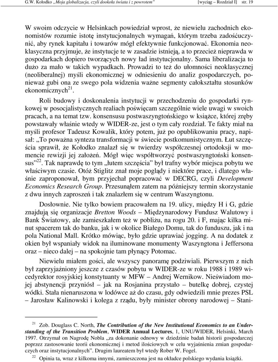 efektywnie funkcjonować. Ekonomia neoklasyczna przyjmuje, Ŝe instytucje te w zasadzie istnieją, a to przecieŝ nieprawda w gospodarkach dopiero tworzących nowy ład instytucjonalny.