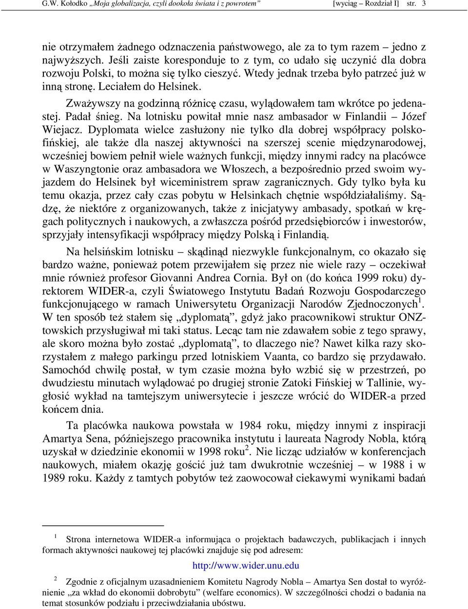 ZwaŜywszy na godzinną róŝnicę czasu, wylądowałem tam wkrótce po jedenastej. Padał śnieg. Na lotnisku powitał mnie nasz ambasador w Finlandii Józef Wiejacz.