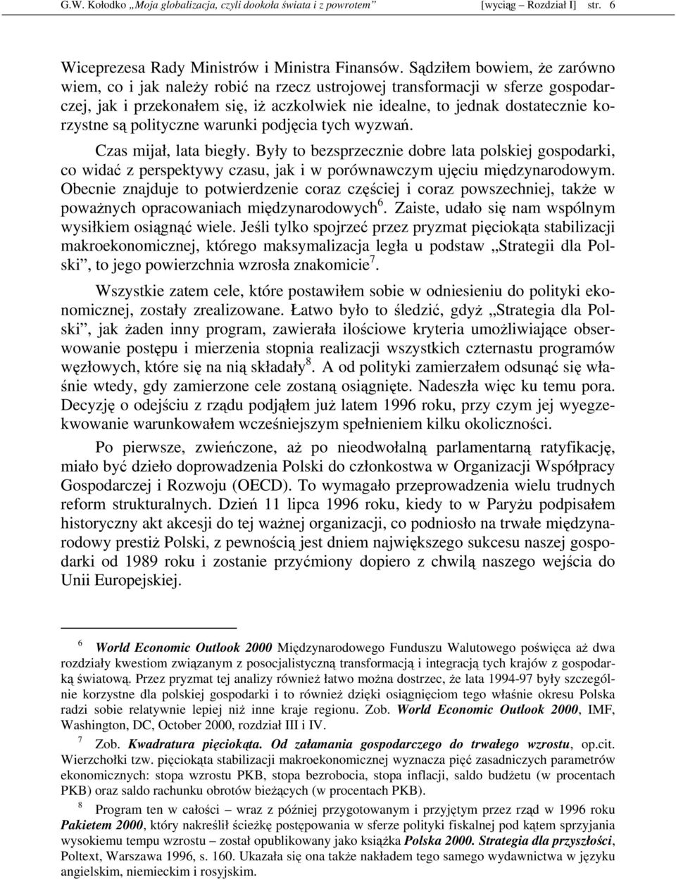 polityczne warunki podjęcia tych wyzwań. Czas mijał, lata biegły. Były to bezsprzecznie dobre lata polskiej gospodarki, co widać z perspektywy czasu, jak i w porównawczym ujęciu międzynarodowym.