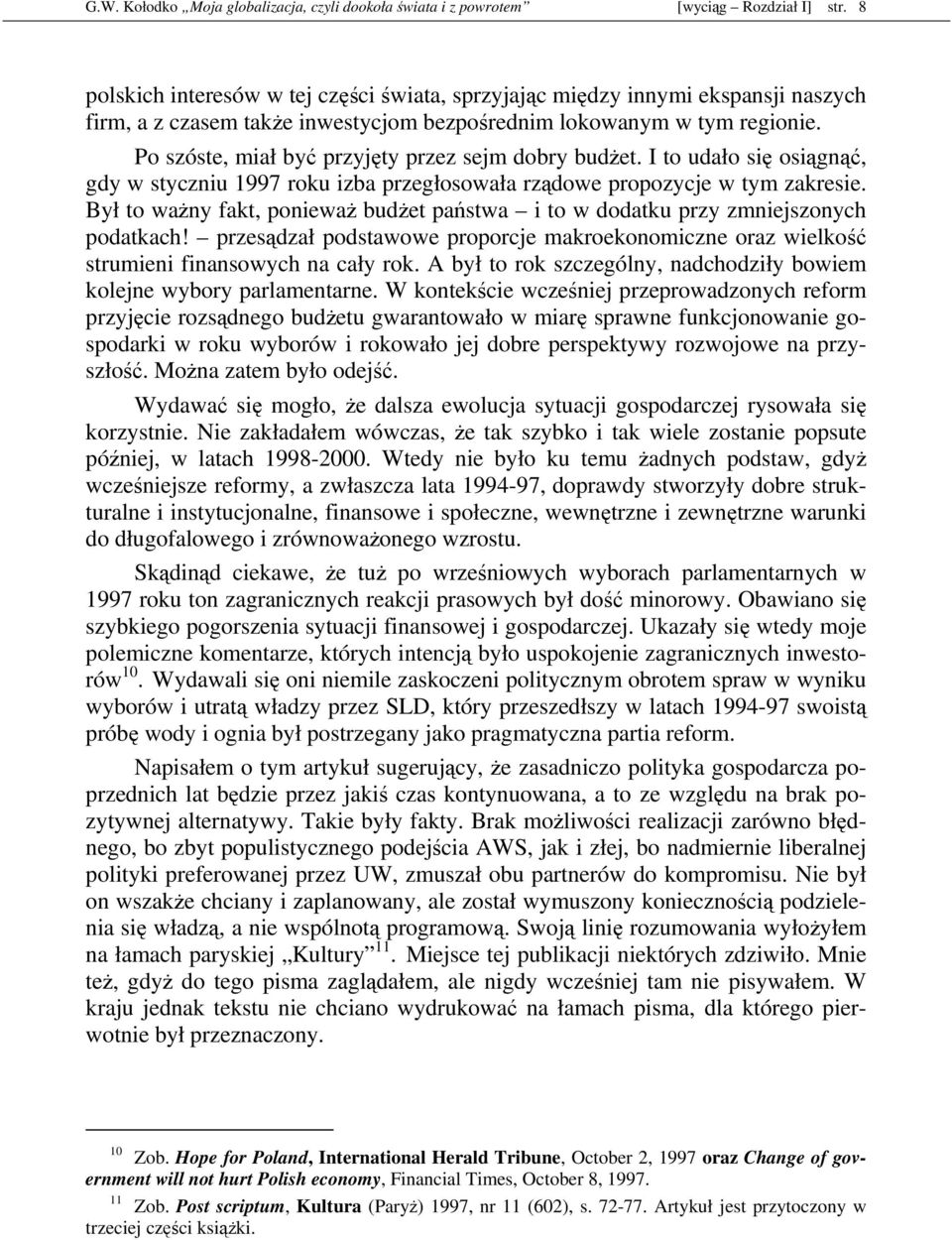 Po szóste, miał być przyjęty przez sejm dobry budŝet. I to udało się osiągnąć, gdy w styczniu 1997 roku izba przegłosowała rządowe propozycje w tym zakresie.