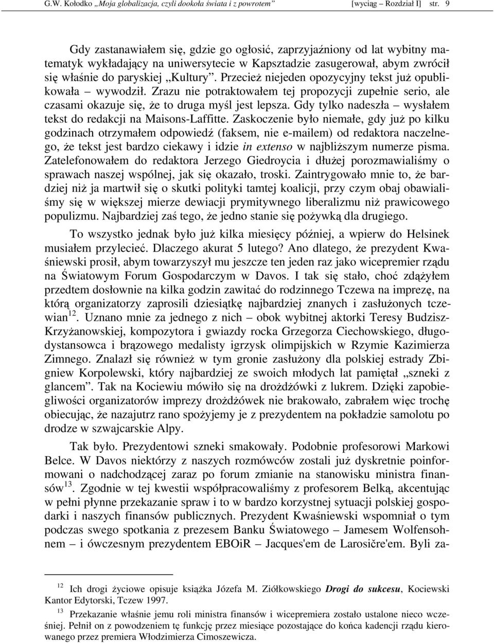 PrzecieŜ niejeden opozycyjny tekst juŝ opublikowała wywodził. Zrazu nie potraktowałem tej propozycji zupełnie serio, ale czasami okazuje się, Ŝe to druga myśl jest lepsza.