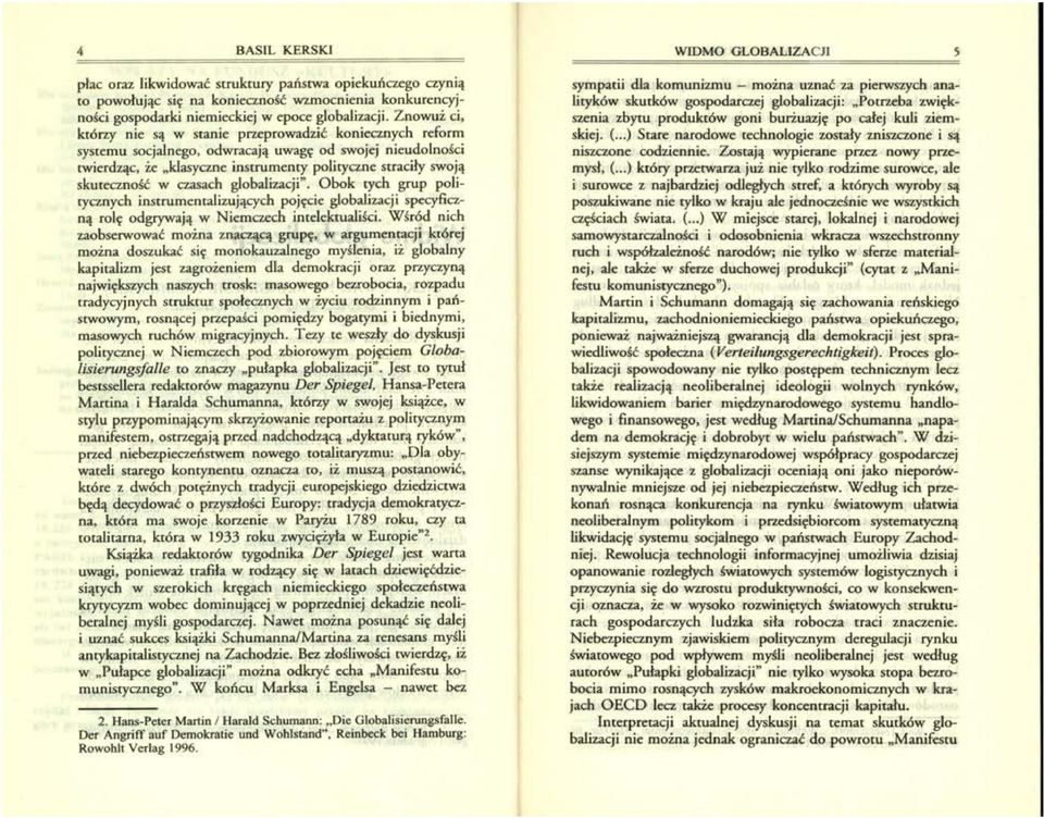 skuteczność w czasach globalizacji". Obok tych grup politycznych instrumentalizujących pojęcie globalizacji specyficzną rolę odgrywają w Niemczech intelektualiści.