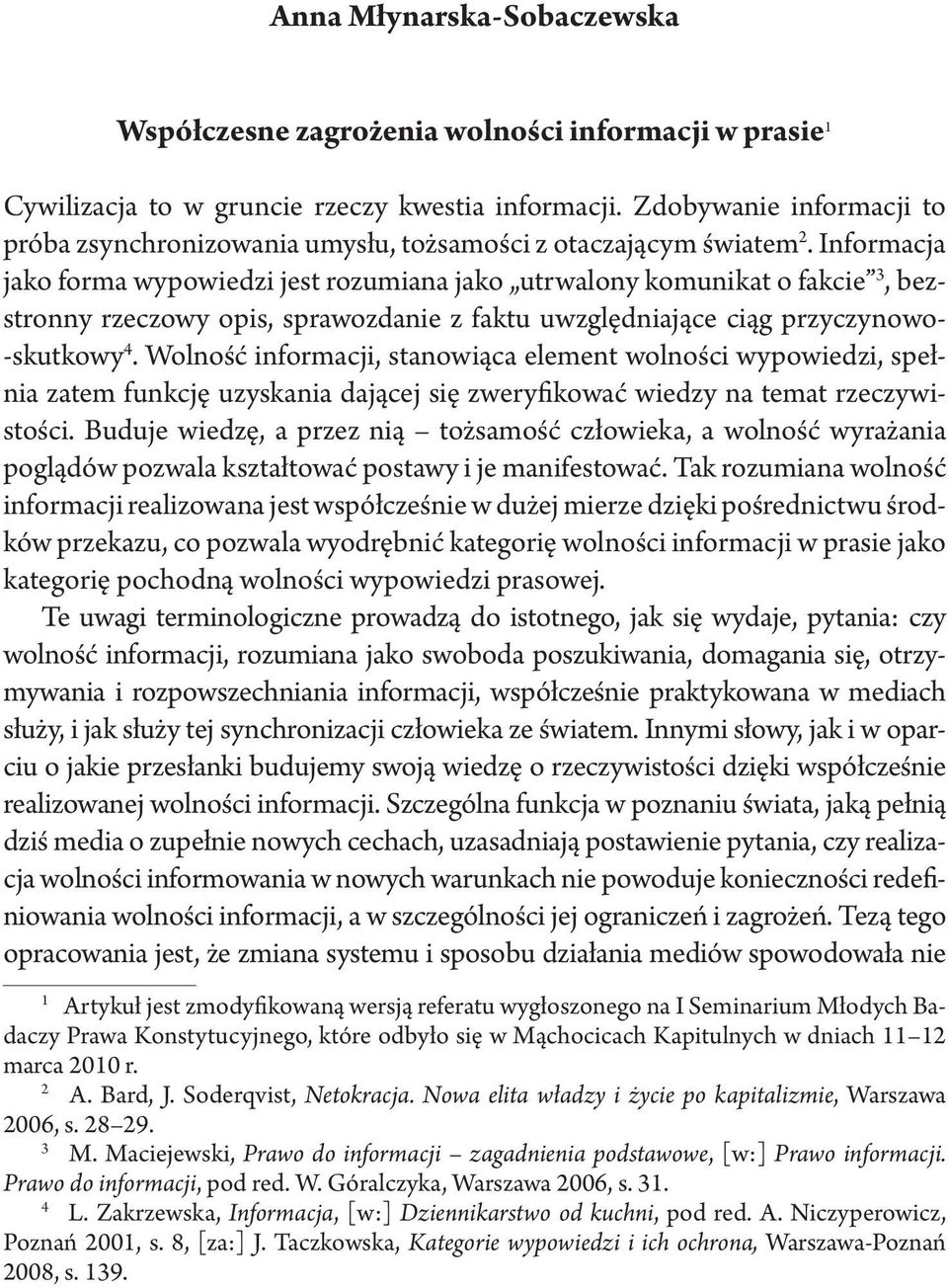 Informacja jako forma wypowiedzi jest rozumiana jako utrwalony komunikat o fakcie 3, bezstronny rzeczowy opis, sprawozdanie z faktu uwzględniające ciąg przyczynowo- -skutkowy 4.