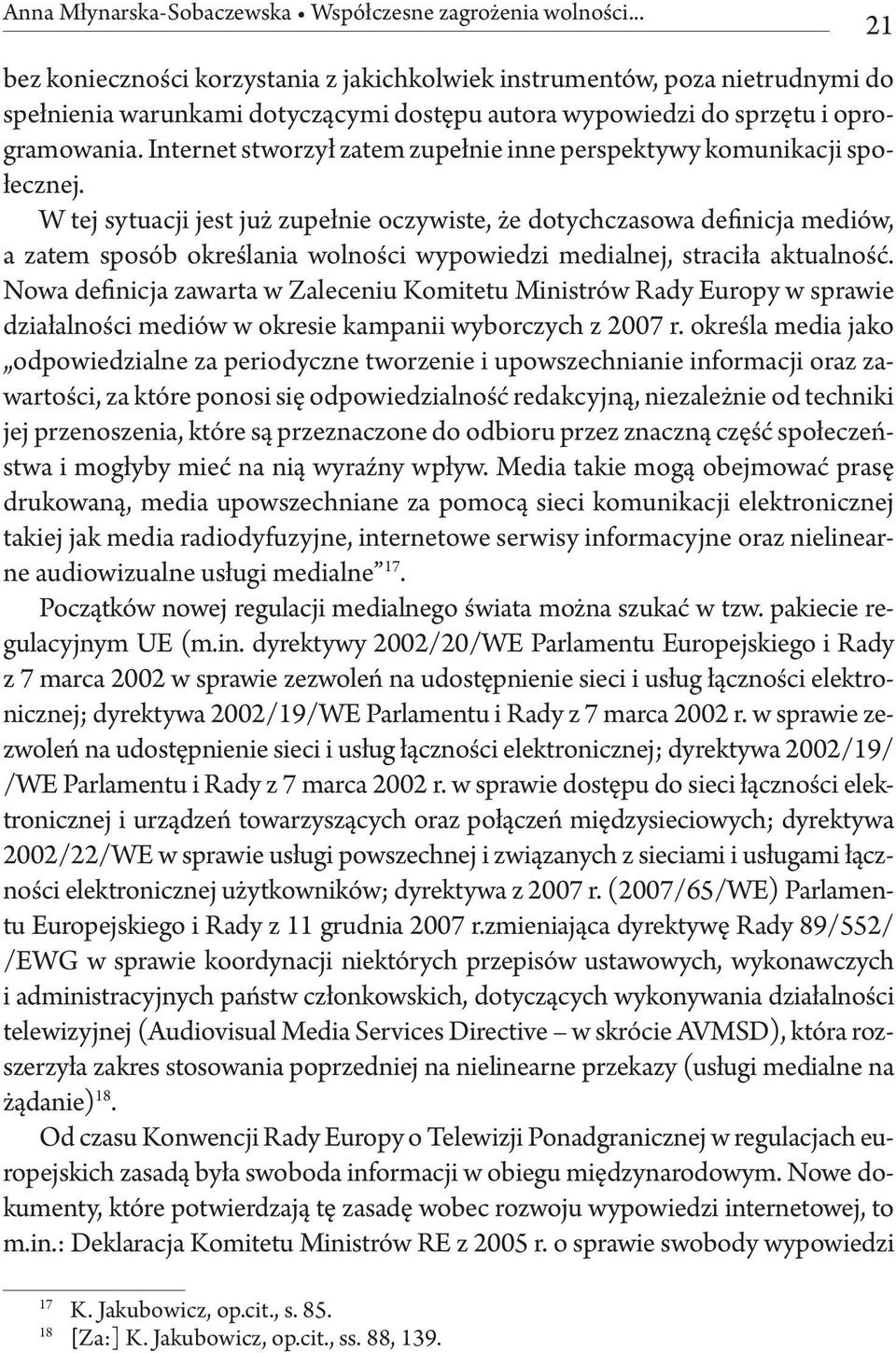 Internet stworzył zatem zupełnie inne perspektywy komunikacji społecznej.