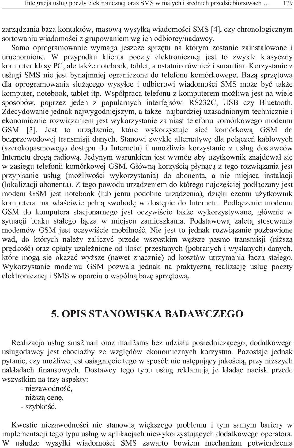 W przypadku klienta poczty elektronicznej jest to zwykle klasyczny komputer klasy PC, ale tak e notebook, tablet, a ostatnio równie i smartfon.