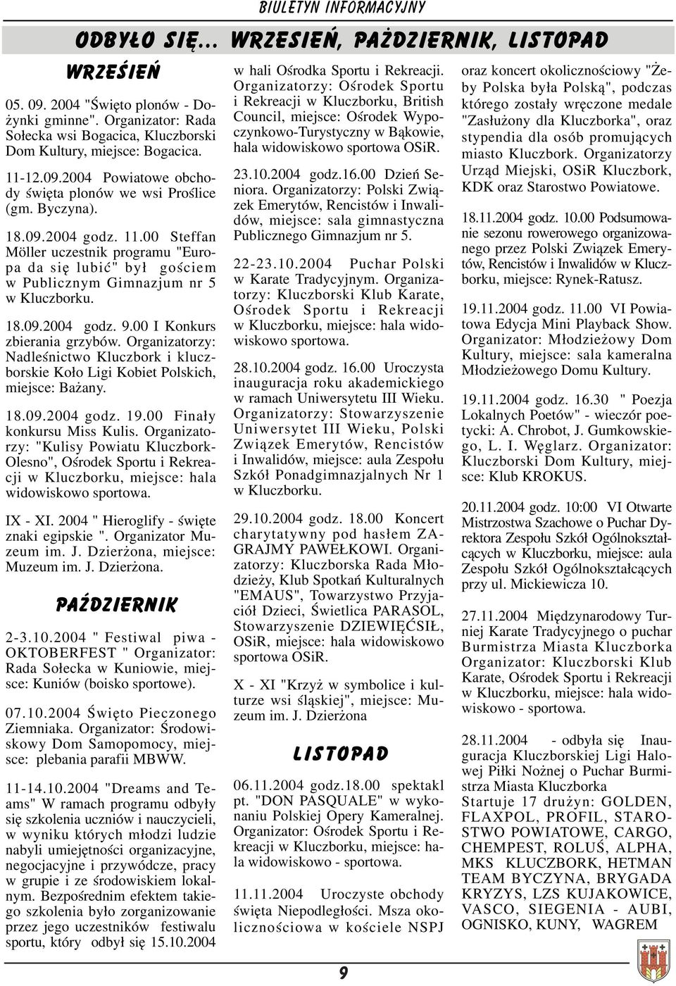 18.09.2004 godz. 9.00 I Konkurs zbierania grzybów. Organizatorzy: Nadleœnictwo Kluczbork i kluczborskie Ko³o Ligi Kobiet Polskich, miejsce: Ba any. 18.09.2004 godz. 19.00 Fina³y konkursu Miss Kulis.