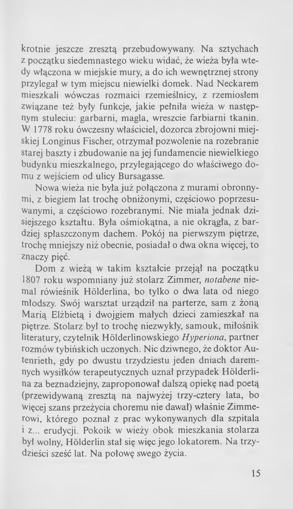 N ad Neckarem mieszkali wówczas rozmaici rzemieślnicy, z rzemiosłem związane też były funkcje, jakie pełniła wieża w następnym stuleciu: garbarni, magla, wreszcie farbiarni tkanin.