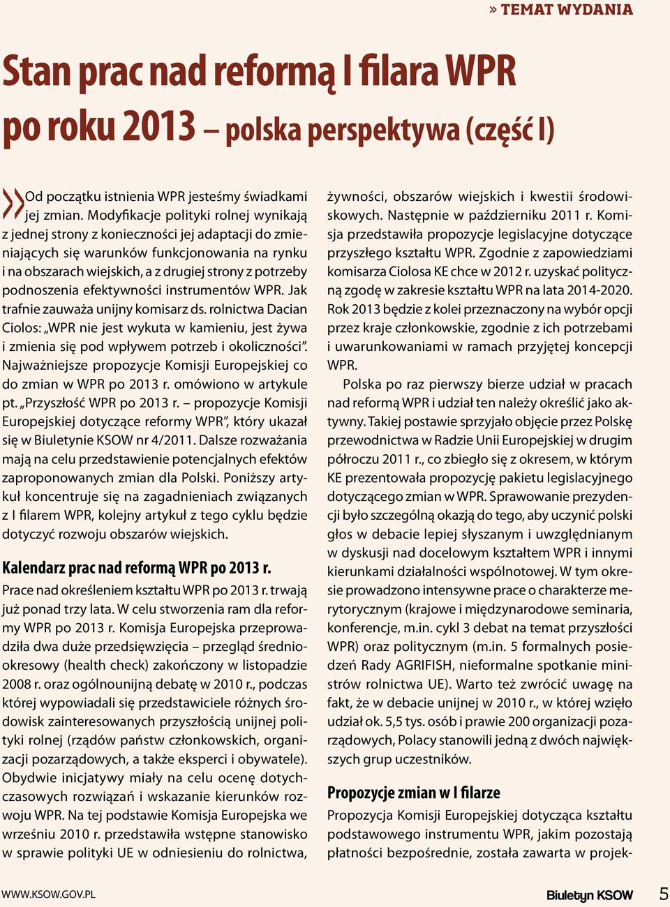 podnoszenia efektywności instrumentów WPR. Jak trafnie zauważa unijny komisarz ds. rolnictwa Dacian Ciolos: WPR nie jest wykuta w kamieniu, jest żywa i zmienia się pod wpływem potrzeb i okoliczności.