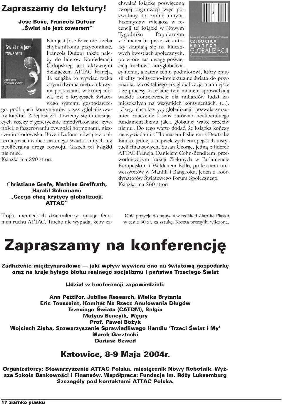 Ta książka to wywiad rzeka z tymi dwoma nietuzinkowymi postaciami, w której mowa jest o kryzysach światowego systemu gospodarczego, podbojach kontynentów przez zglobalizowany kapitał.