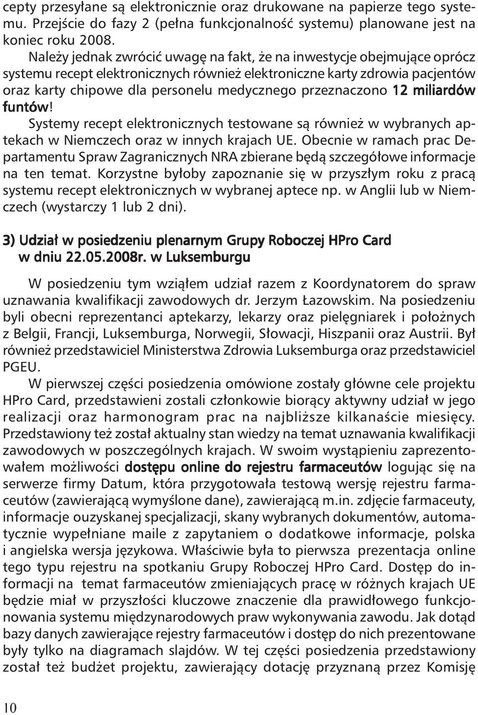 przeznaczono 12 miliardów funtów! Systemy recept elektronicznych testowane sà równie w wybranych aptekach w Niemczech oraz w innych krajach UE.