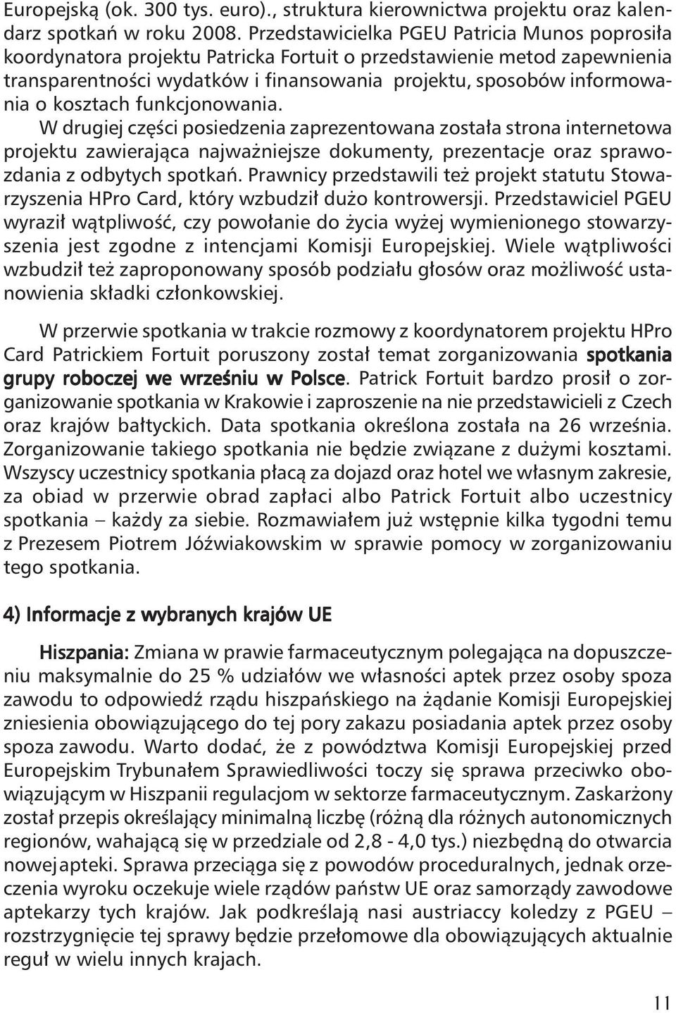 kosztach funkcjonowania. W drugiej cz Êci posiedzenia zaprezentowana zosta a strona internetowa projektu zawierajàca najwa niejsze dokumenty, prezentacje oraz sprawozdania z odbytych spotkaƒ.