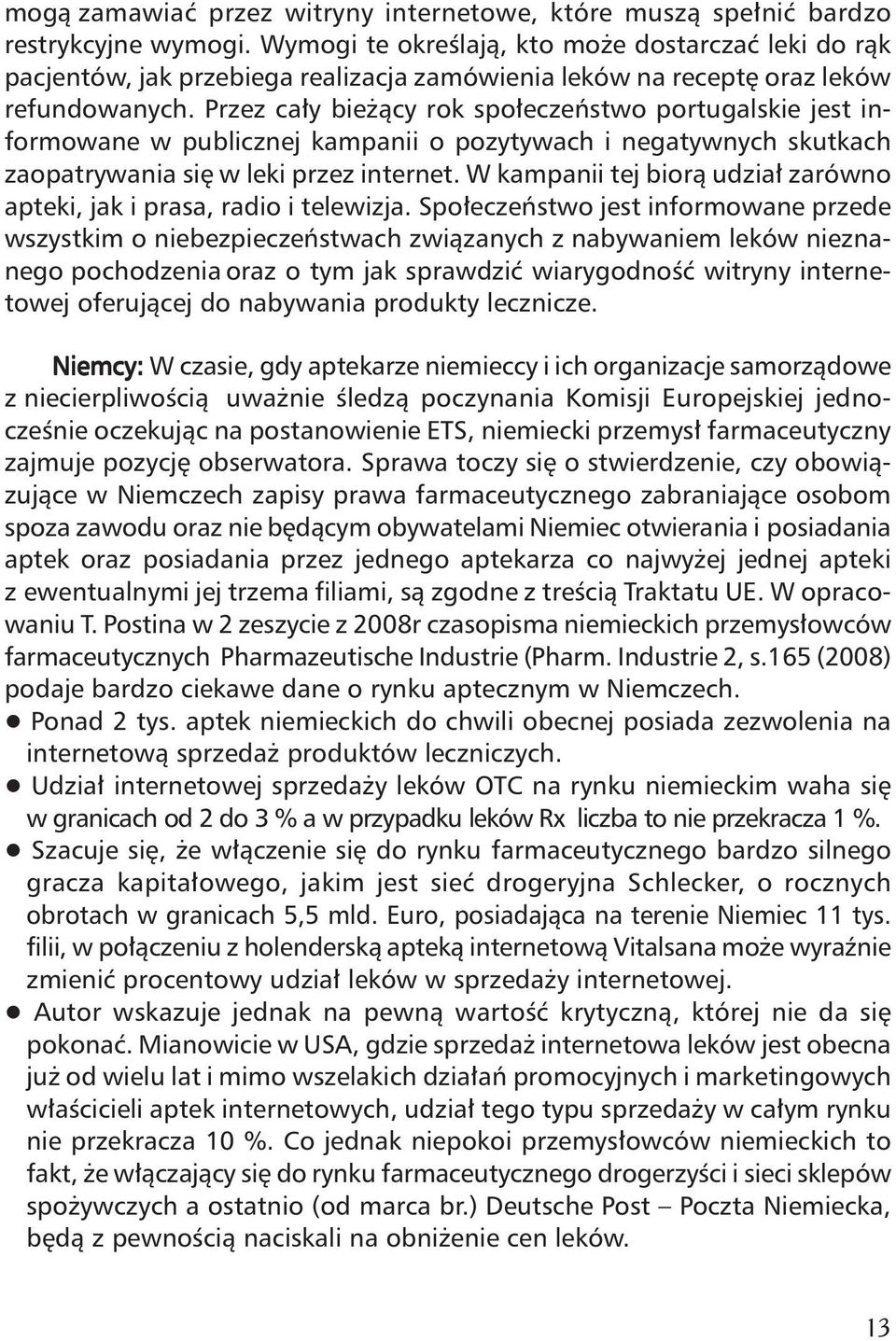 Przez ca y bie àcy rok spo eczeƒstwo portugalskie jest informowane w publicznej kampanii o pozytywach i negatywnych skutkach zaopatrywania si w leki przez internet.