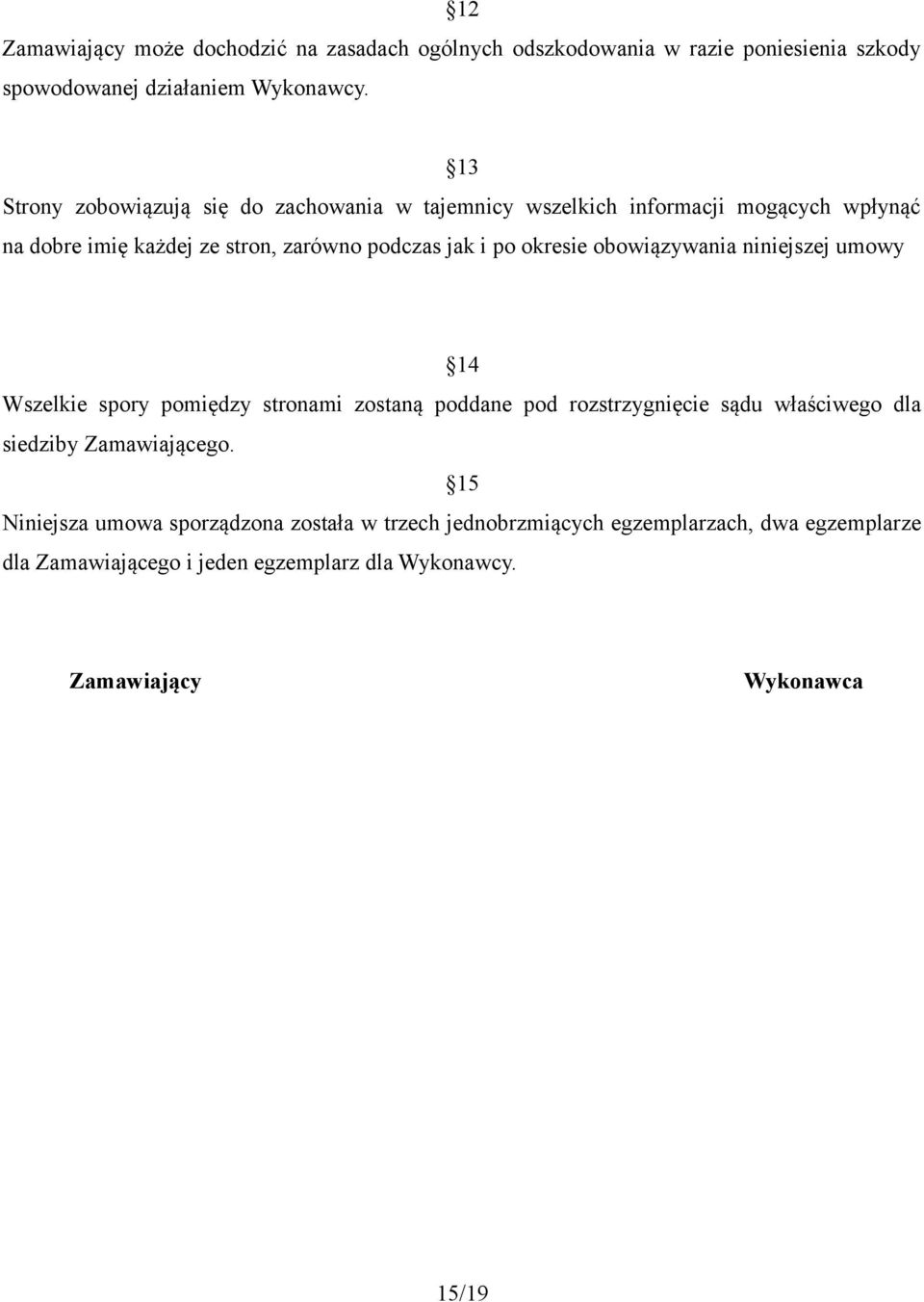 okresie obowiązywania niniejszej umowy 14 Wszelkie spory pomiędzy stronami zostaną poddane pod rozstrzygnięcie sądu właściwego dla siedziby