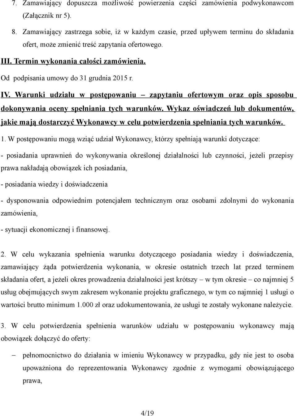 Od podpisania umowy do 31 grudnia 2015 r. IV. Warunki udziału w postępowaniu zapytaniu ofertowym oraz opis sposobu dokonywania oceny spełniania tych warunków.