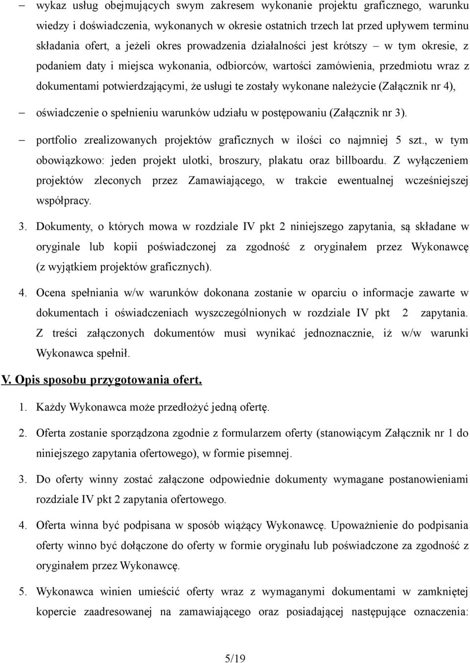 należycie (Załącznik nr 4), oświadczenie o spełnieniu warunków udziału w postępowaniu (Załącznik nr 3). portfolio zrealizowanych projektów graficznych w ilości co najmniej 5 szt.