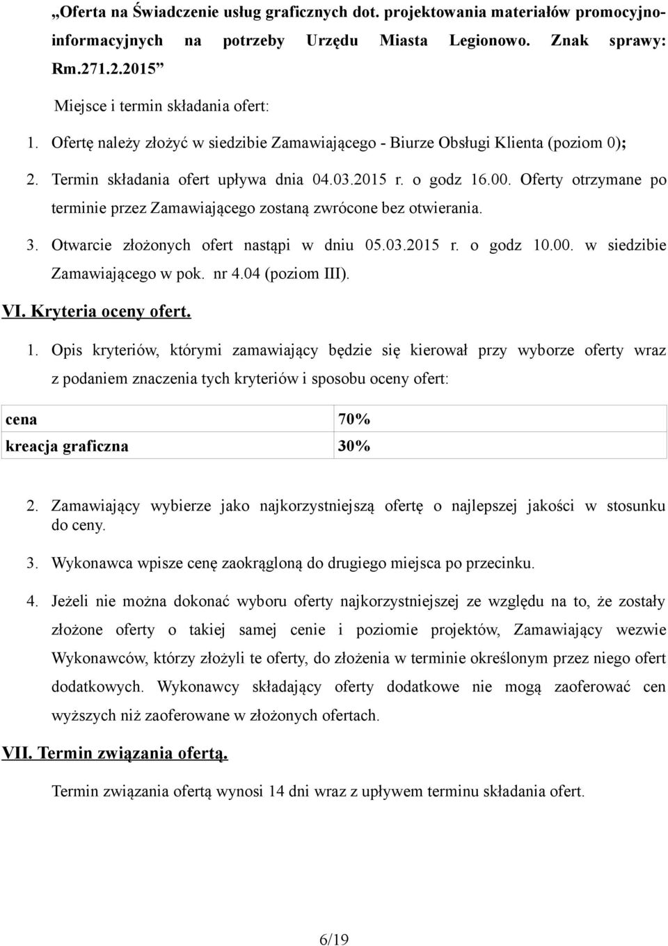 Oferty otrzymane po terminie przez Zamawiającego zostaną zwrócone bez otwierania. 3. Otwarcie złożonych ofert nastąpi w dniu 05.03.2015 r. o godz 10.00. w siedzibie Zamawiającego w pok. nr 4.