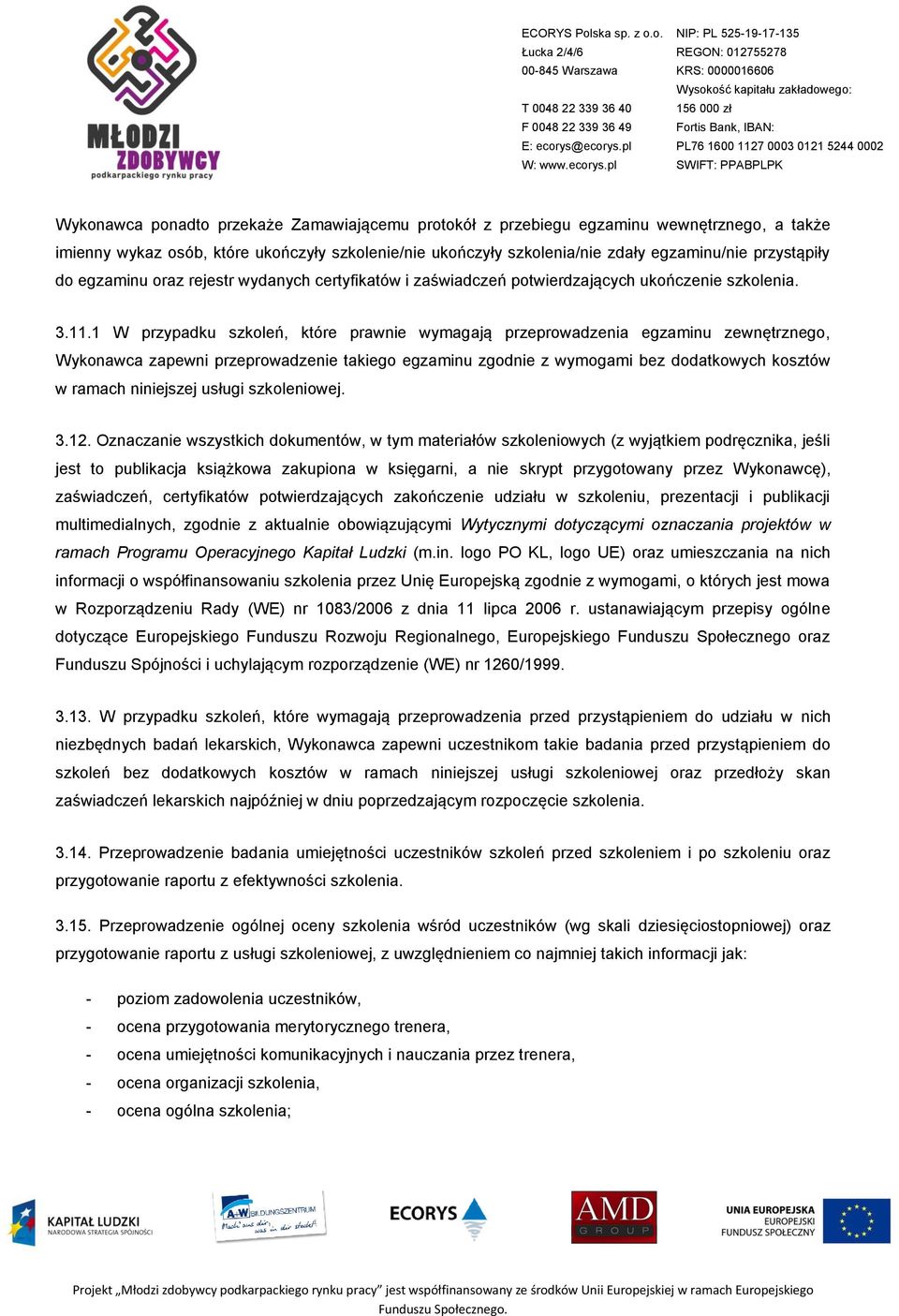 1 W przypadku szkoleń, które prawnie wymagają przeprowadzenia egzaminu zewnętrznego, Wykonawca zapewni przeprowadzenie takiego egzaminu zgodnie z wymogami bez dodatkowych kosztów w ramach niniejszej