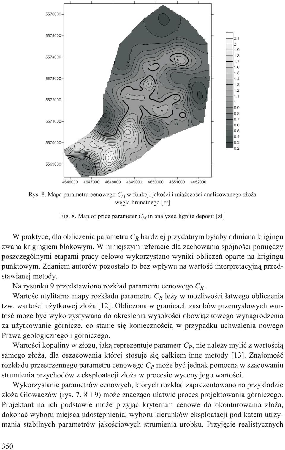 Zdaniem autorów pozosta³o to bez wp³ywu na wartoœæ interpretacyjn¹ przedstawianej metody. Na rysunku 9 przedstawiono rozk³ad parametru cenowego C R.