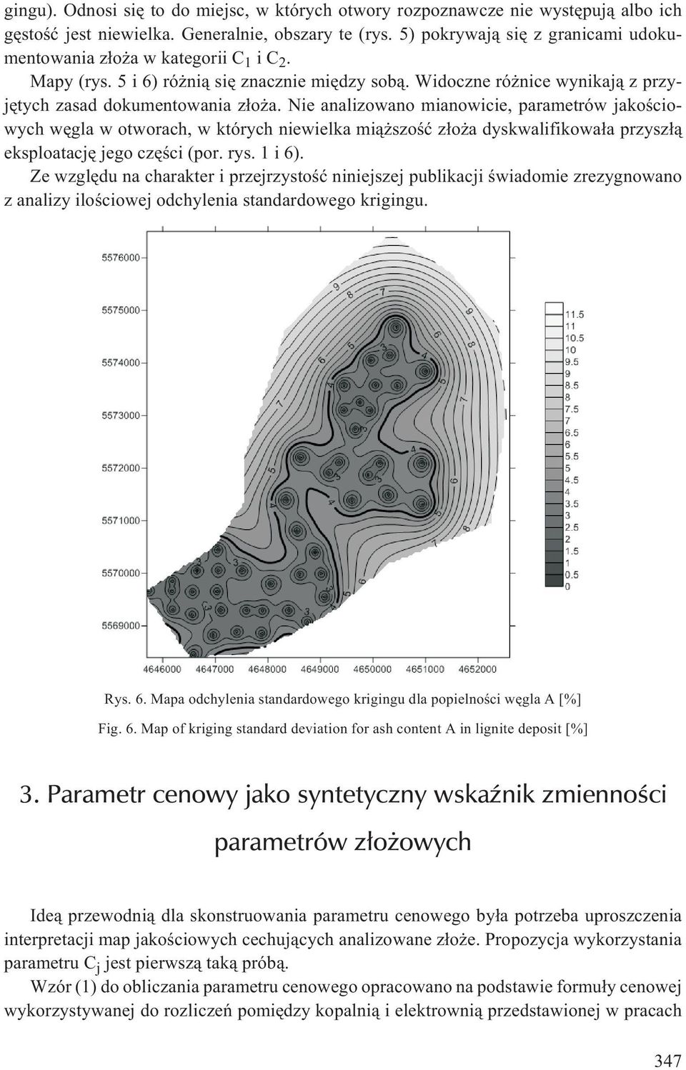 Nie analizowano mianowicie, parametrów jakoœciowych wêgla w otworach, w których niewielka mi¹ szoœæ z³o a dyskwalifikowa³a przysz³¹ eksploatacjê jego czêœci (por. rys. 1 i 6).