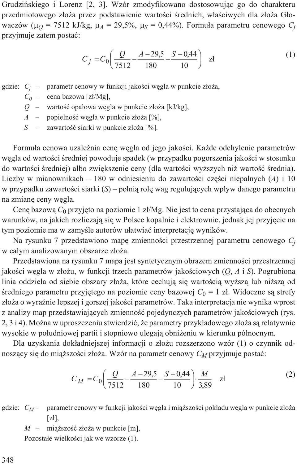 Formu³a parametru cenowego C j przyjmuje zatem postaæ: C j Q A S C 29, 5 044, 0 7512 180 10 z³ (1) gdzie: C j parametr cenowy w funkcji jakoœci wêgla w punkcie z³o a, C 0 cena bazowa [z³/mg], Q