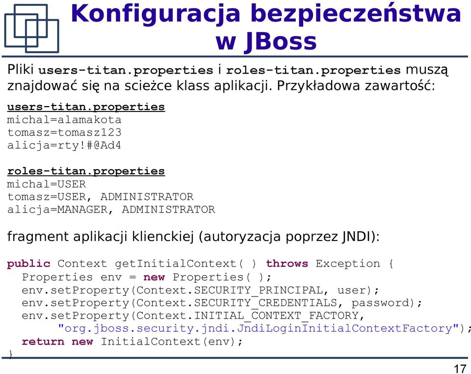 properties michal=user tomasz=user, ADMINISTRATOR alicja=manager, ADMINISTRATOR w JBoss fragment aplikacji klienckiej (autoryzacja poprzez JNDI): public Context getinitialcontext( )