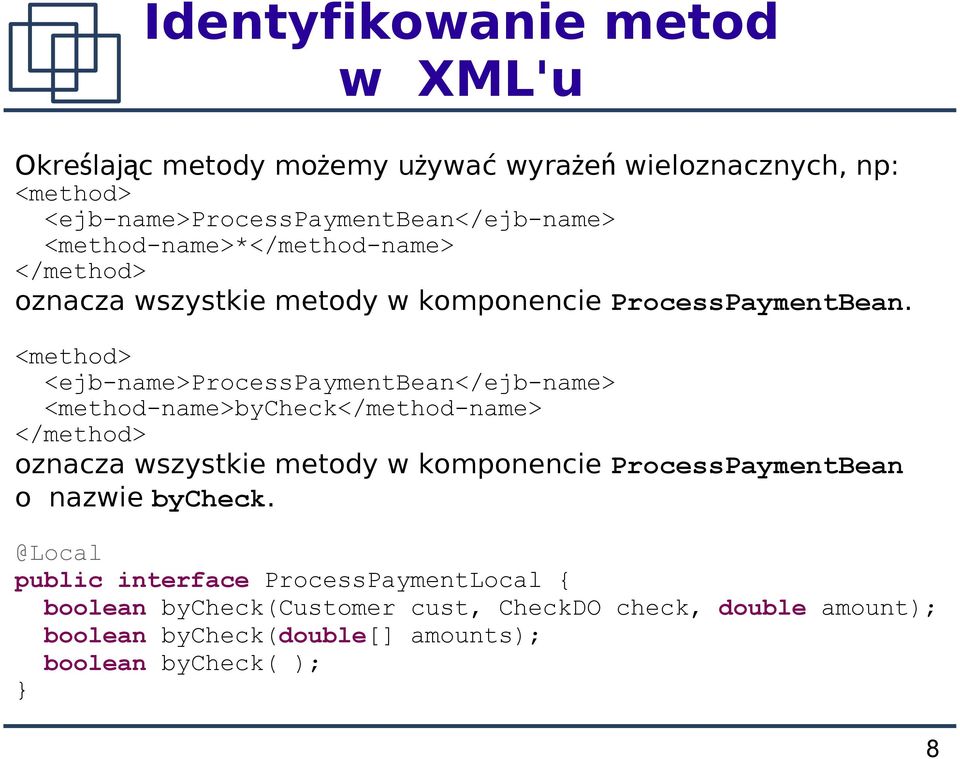 <method> <ejb-name>processpaymentbean</ejb-name> <method-name>bycheck</method-name> </method> oznacza wszystkie metody w komponencie