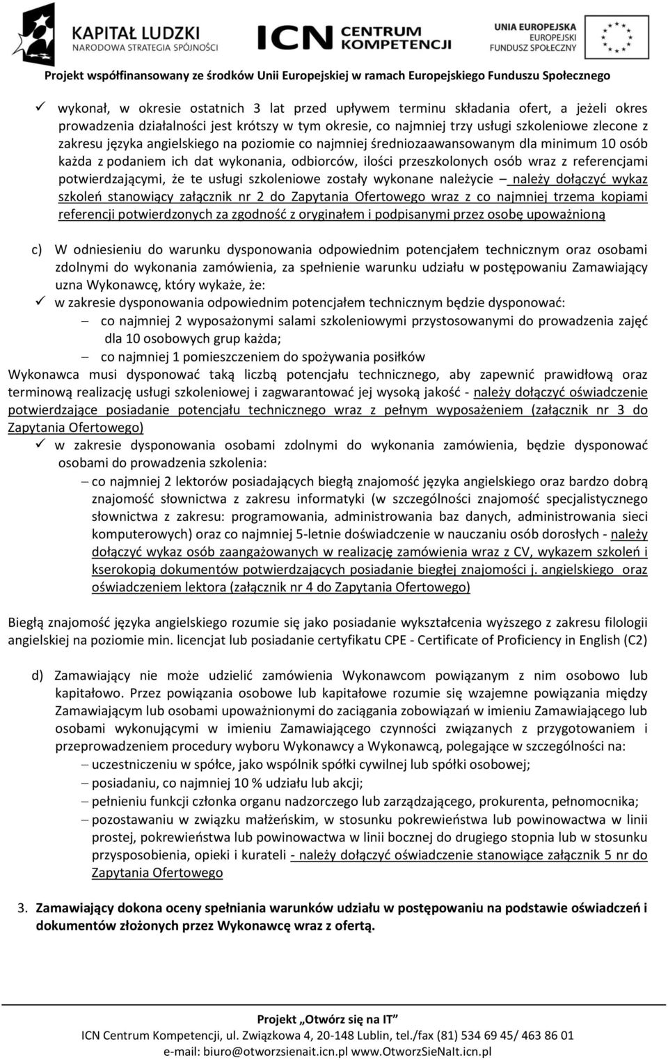 te usługi szkoleniowe zostały wykonane należycie należy dołączyć wykaz szkoleń stanowiący załącznik nr 2 do Zapytania Ofertowego wraz z co najmniej trzema kopiami referencji potwierdzonych za