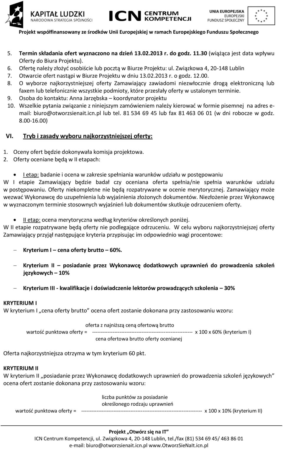 O wyborze najkorzystniejszej oferty Zamawiający zawiadomi niezwłocznie drogą elektroniczną lub faxem lub telefonicznie wszystkie podmioty, które przesłały oferty w ustalonym terminie. 9.