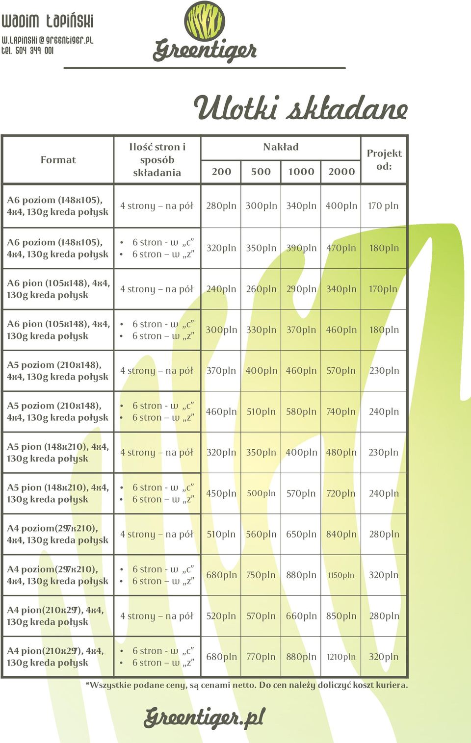 180pln A5 poziom (210x148), 4x4, 4 strony na pół 370pln 400pln 460pln 570pln 230pln A5 poziom (210x148), 4x4, 6 stron - w c 6 stron w z 460pln 510pln 580pln 740pln 240pln A5 pion (148x210), 4x4, 4