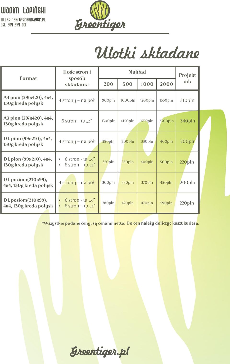 400pln 200pln DL pion (99x210), 4x4, 6 stron - w c 6 stron w z 320pln 350pln 400pln 500pln 220pln DL poziom(210x99), 4x4, 4 strony na pół 300pln