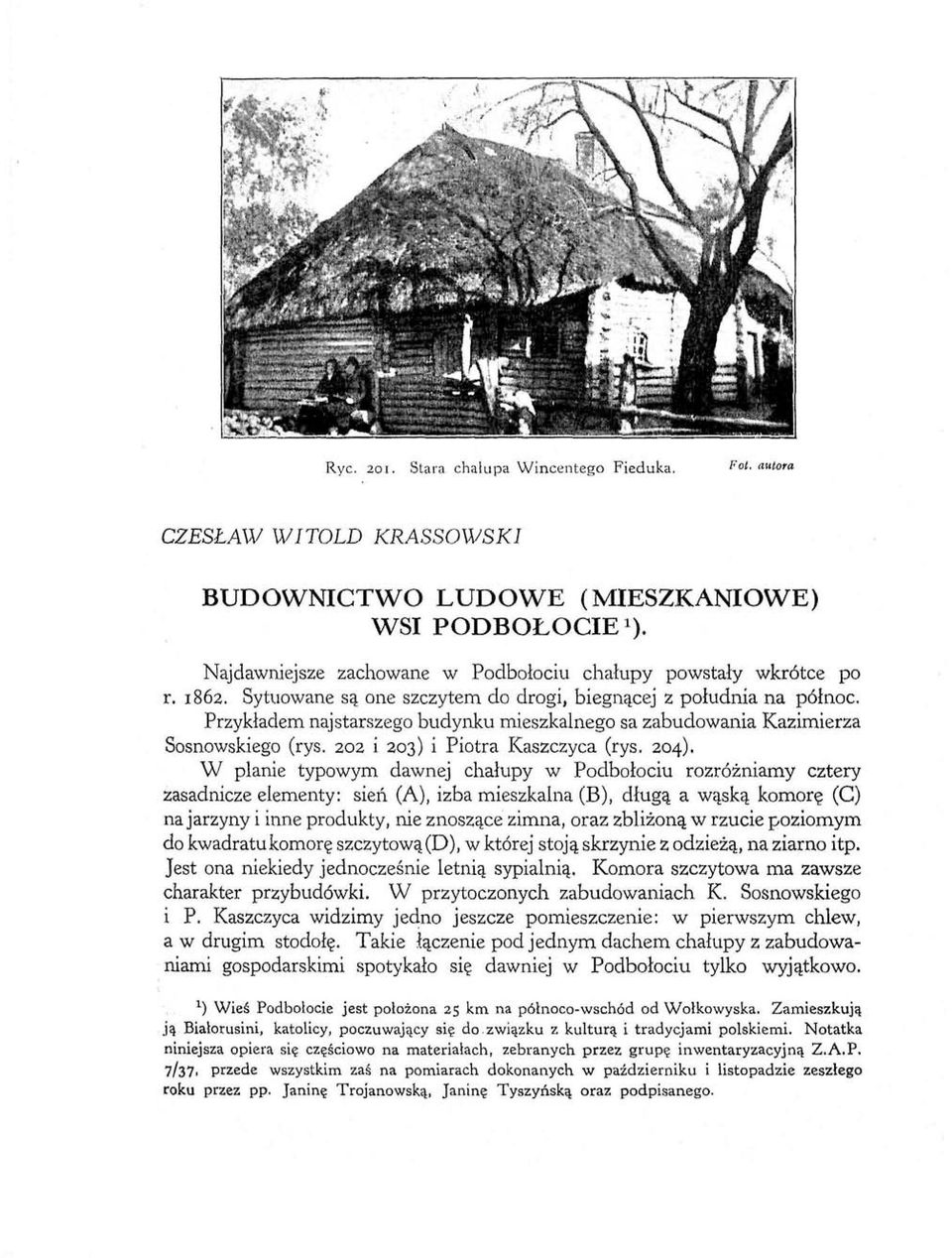 Przykładem najstarszego budynku mieszkalnego sa zabudowania Kazimierza Sosnowskiego (rys. 202 i 203) i Piotra Kaszczyca (rys. 204).