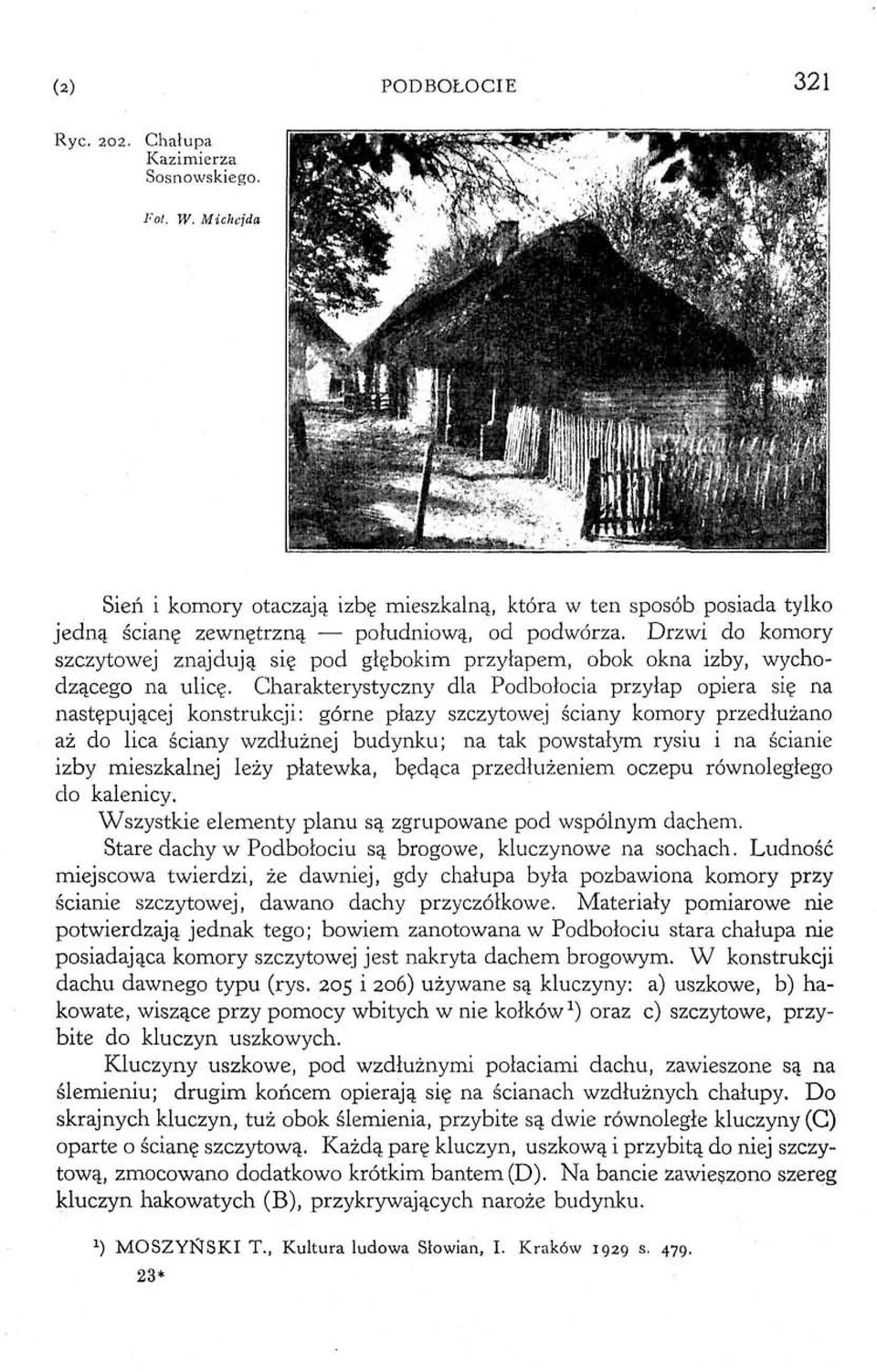 Charakterystyczny dla Podbołocia przyłap opiera się na następującej konstrukcji: górne płazy szczytowej ściany komory przedłużano aż do lica ściany wzdłużnej budynku; na tak powstałym rysiu i na