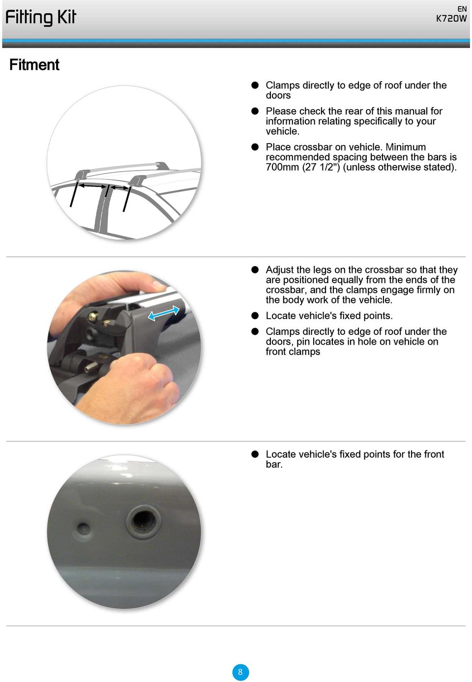 Adjust the legs on the crossbar so that they are positioned equally from the ends of the crossbar, and the clamps engage firmly on the body work of