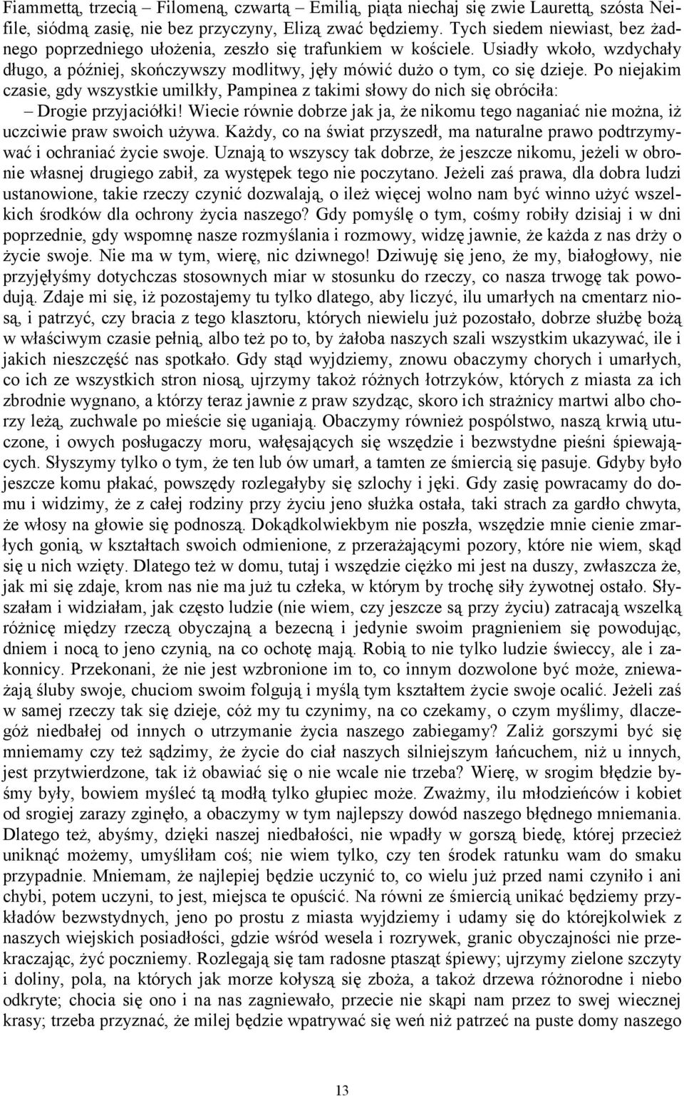 Po niejakim czasie, gdy wszystkie umilkły, Pampinea z takimi słowy do nich się obróciła: Drogie przyjaciółki!