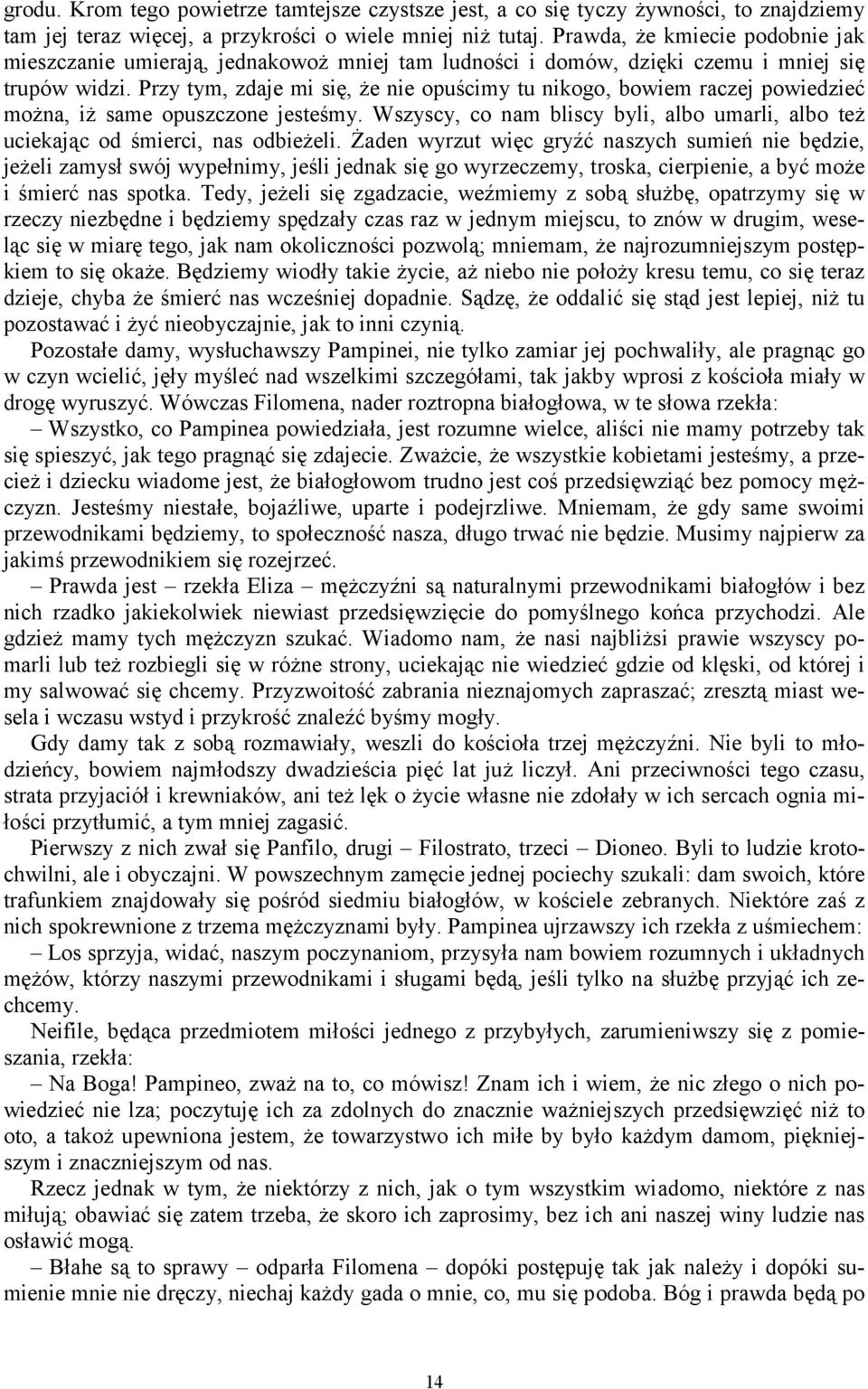 Przy tym, zdaje mi się, że nie opuścimy tu nikogo, bowiem raczej powiedzieć można, iż same opuszczone jesteśmy. Wszyscy, co nam bliscy byli, albo umarli, albo też uciekając od śmierci, nas odbieżeli.