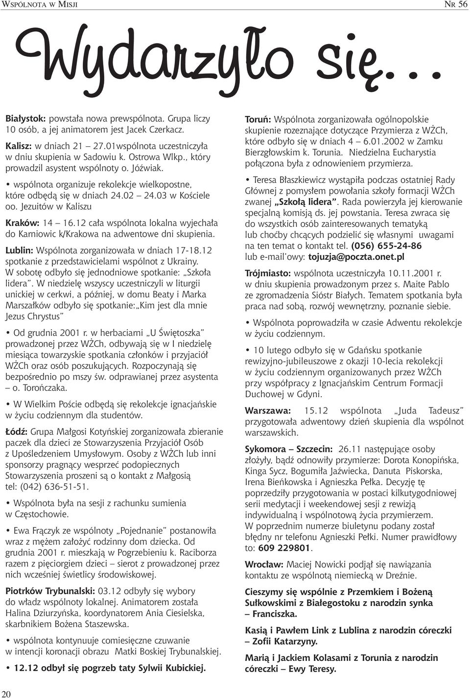 03 w KoÊciele oo. Jezuitów w Kaliszu Kraków: 14 16.12 ca a wspólnota lokalna wyjecha a do Karniowic k/krakowa na adwentowe dni skupienia. Lublin: Wspólnota zorganizowa a w dniach 17-18.