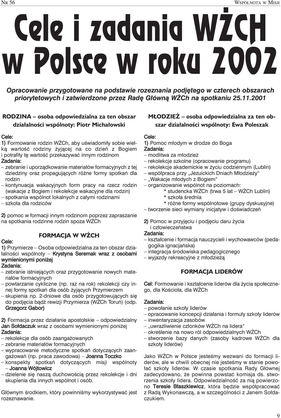 2001 RODZINA osoba odpowiedzialna za ten obszar dzia alnoêci wspólnoty: Piotr Micha owski Cele: 1) Formowanie rodzin W Ch, aby uêwiadomi y sobie wielkà wartoêç rodziny yjàcej na co dzieƒ z Bogiem i