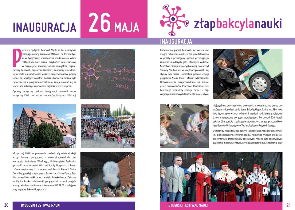 W przepięknej scenerii, tuż nad samą Brdą, organizatorzy Festiwalu zapewnili dzieciom, młodzieży oraz dorosłym wiele niespodzianek: pokazy eksperymentów, popisy taneczne, występy wokalne.