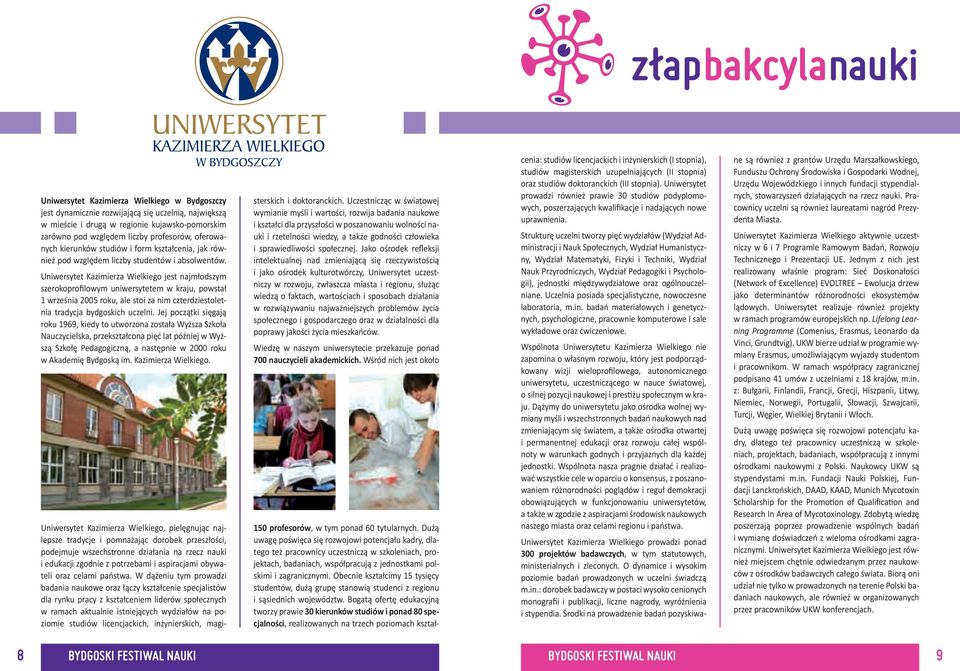 Uniwersytet Kazimierza Wielkiego jest najmłodszym szerokoprofilowym uniwersytetem w kraju, powstał 1 września 2005 roku, ale stoi za nim czterdziestoletnia tradycja bydgoskich uczelni.