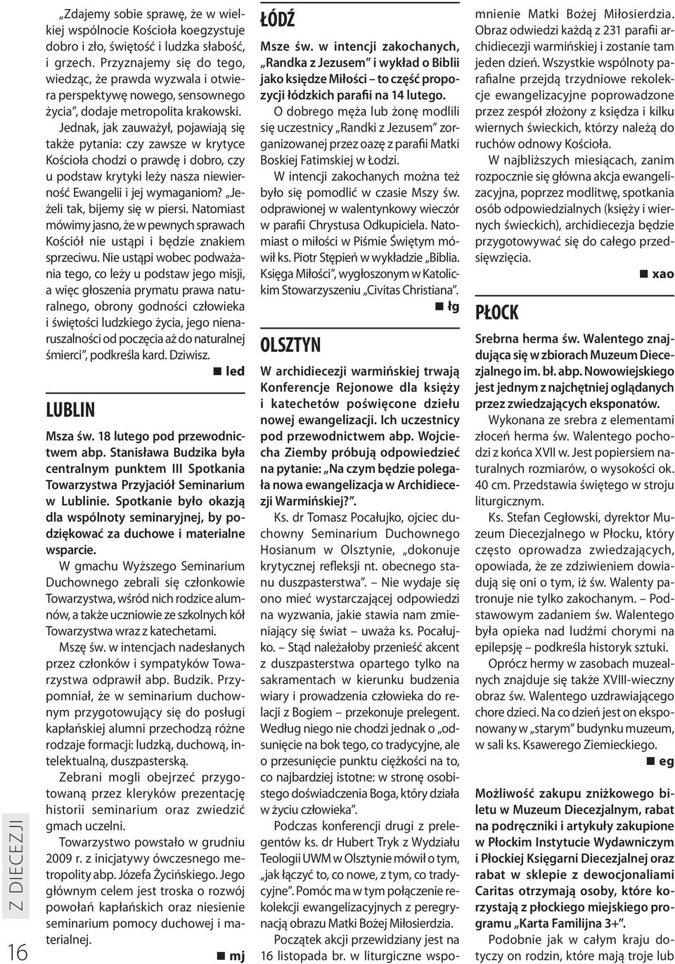 Jednak, jak zauważył, pojawiają się także pytania: czy zawsze w krytyce Kościoła chodzi o prawdę i dobro, czy u podstaw krytyki leży nasza niewierność Ewangelii i jej wymaganiom?