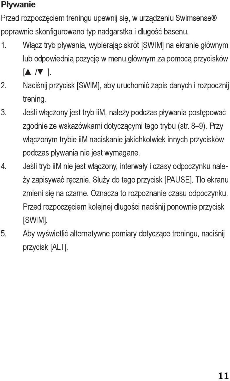 Włącz tryb pływania, wybierając skrót [SWIM] na ekranie głównym lub odpowiednią pozycję w menu głównym za pomocą przycisków 1) Select the Swim mode by pressing the [ [SWIM] / ].