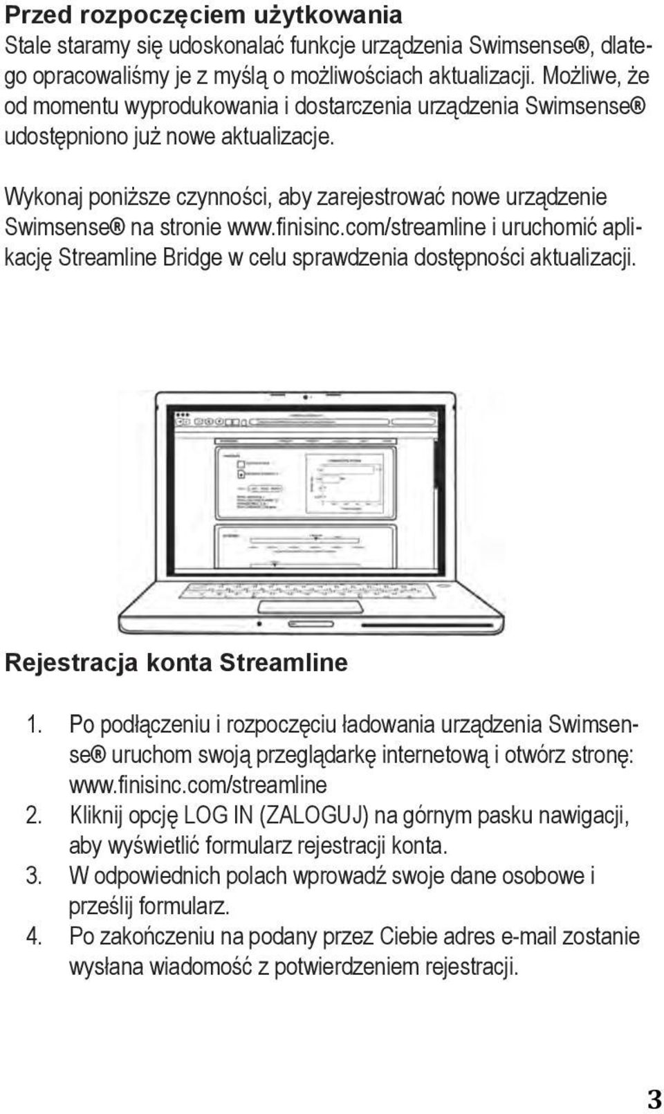 It is possible that udostępniono już nowe aktualizacje. updates have been made available after your Wykonaj Swimsense poniższe was czynności, assembled aby zarejestrować and shipped.