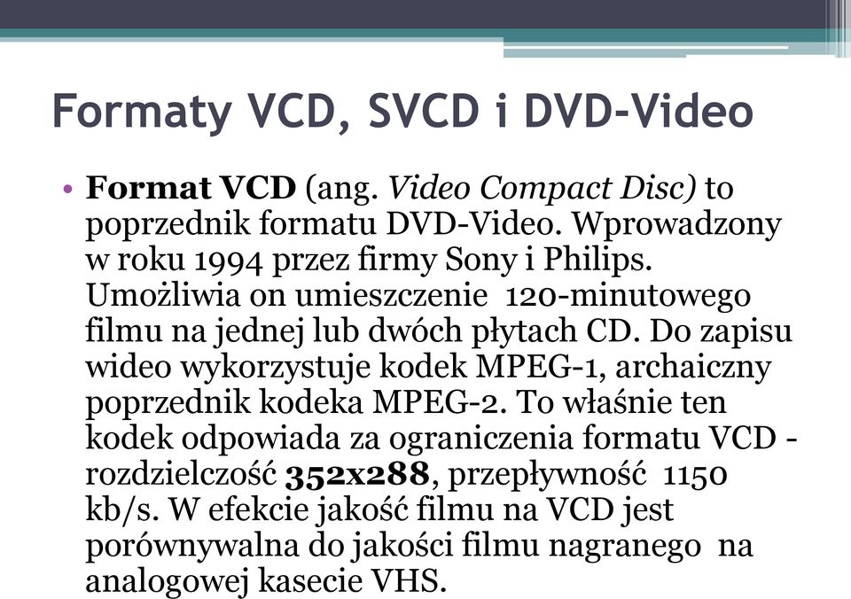 Do zapisu wideo wykorzystuje kodek MPEG-1, archaiczny poprzednik kodeka MPEG-2.