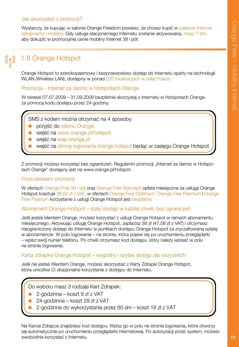 8 Orange Hotspot Orange Hotspot to szerokopasmowy i bezprzewodowy dost p do Internetu oparty na technologii WLAN (Wireless LAN), dost pny w ponad 220 lokalizacjach w ca ej Polsce.