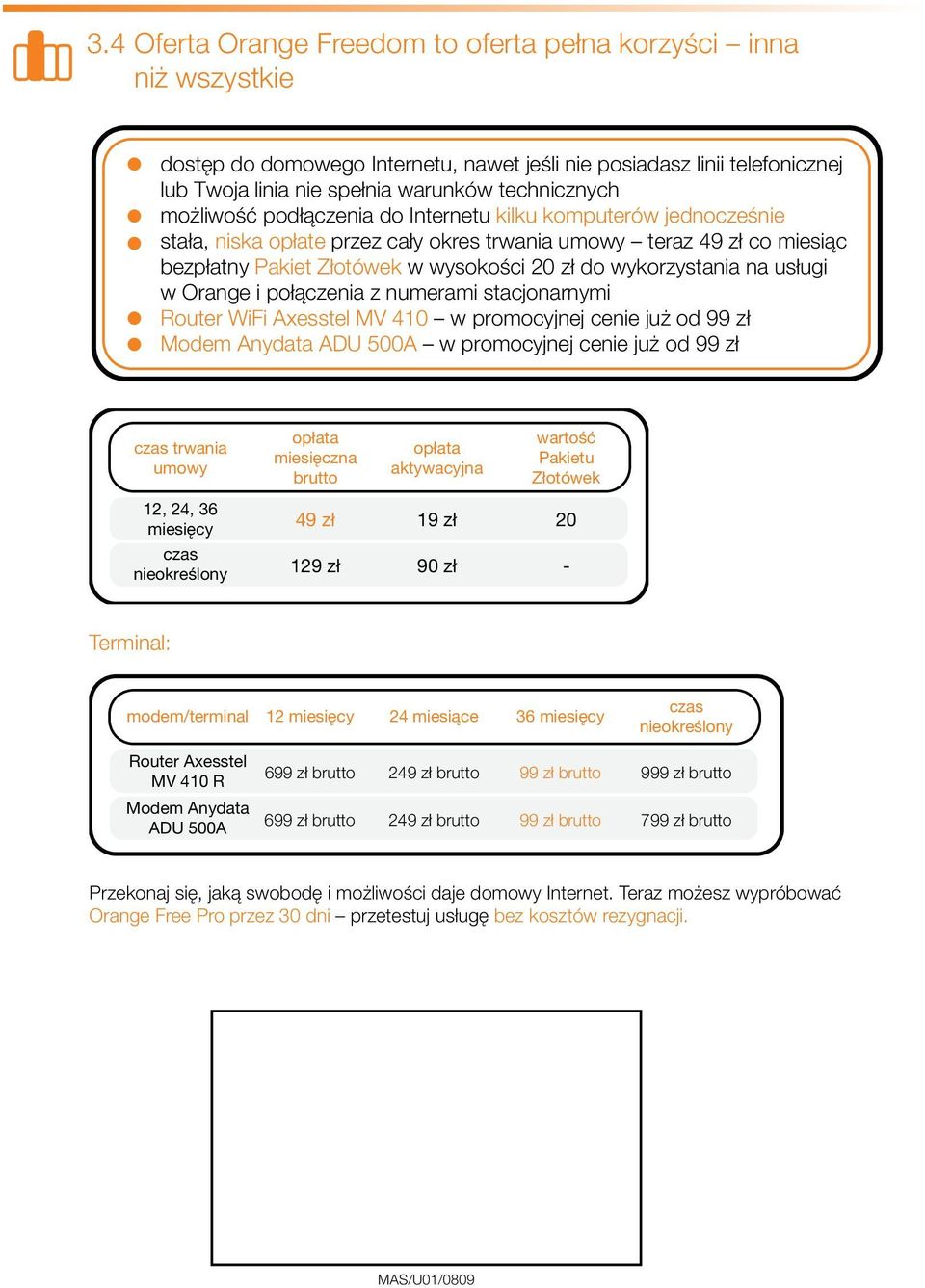 w Orange i połàczenia z numerami stacjonarnymi Router WiFi Axesstel MV 410 w promocyjnej cenie ju od 99 zł Modem Anydata ADU 500A w promocyjnej cenie ju od 99 zł Terminal: 699 zł brutto 249 zł brutto