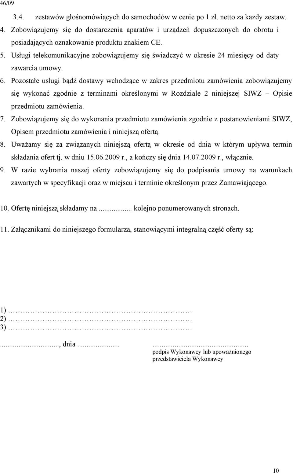 Usługi telekomunikacyjne zobowiązujemy się świadczyć w okresie 24 miesięcy od daty zawarcia umowy. 6.