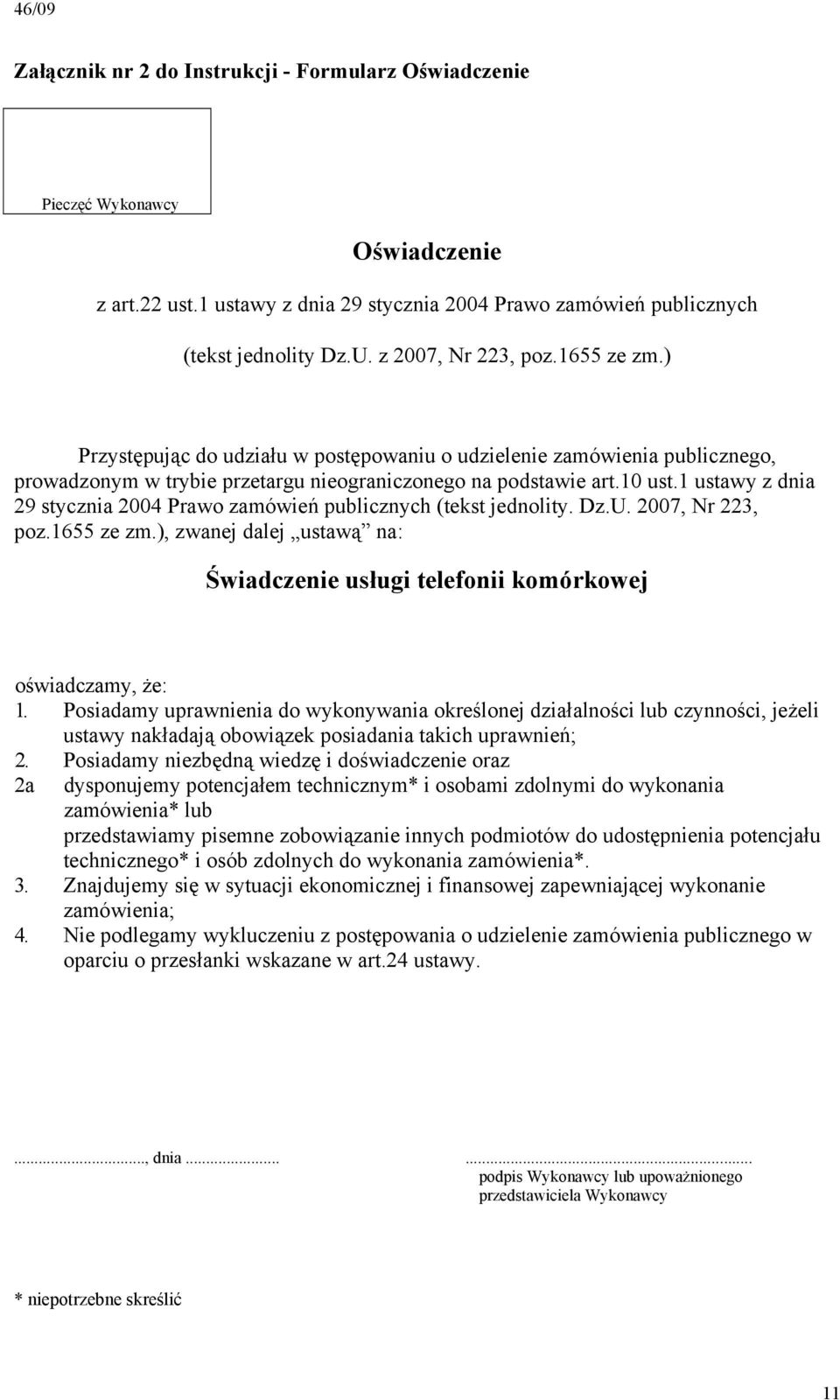 1 ustawy z dnia 29 stycznia 2004 Prawo zamówień publicznych (tekst jednolity. Dz.U. 2007, Nr 223, poz.1655 ze zm.), zwanej dalej ustawą na: Świadczenie usługi telefonii komórkowej oświadczamy, że: 1.