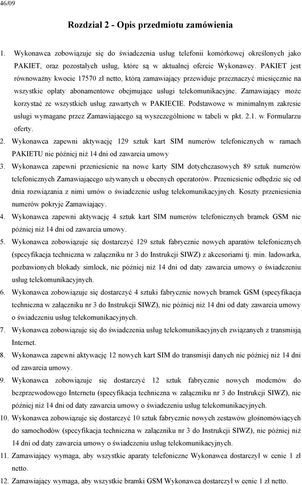 Zamawiający może korzystać ze wszystkich usług zawartych w PAKIECIE. Podstawowe w minimalnym zakresie usługi wymagane przez Zamawiającego są wyszczególnione w tabeli w pkt. 2.1. w Formularzu oferty.