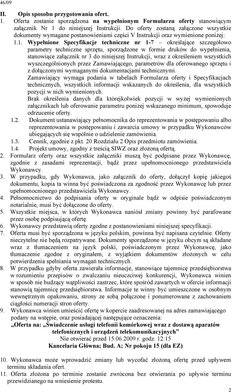 1. Wypełnione Specyfikacje techniczne nr 1-7 określające szczegółowo parametry techniczne sprzętu, sporządzone w formie druków do wypełnienia, stanowiące załącznik nr 3 do niniejszej Instrukcji, wraz